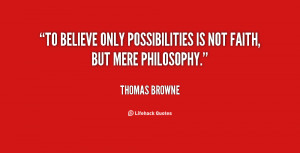 To believe only possibilities is not faith, but mere philosophy.”