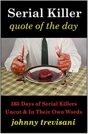 ... don’t forget to check Serial Killer Quote of the Day on amazon.com