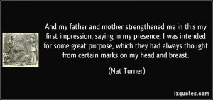 ... always thought from certain marks on my head and breast. - Nat Turner