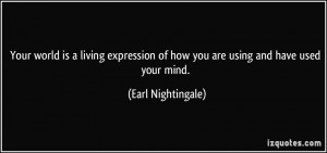 ... of how you are using and have used your mind. - Earl Nightingale