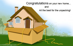Congratulate your friend on his/ her new home.
