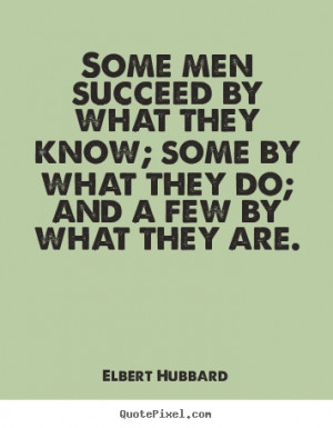 Success sayings - Some men succeed by what they know; some by what ...