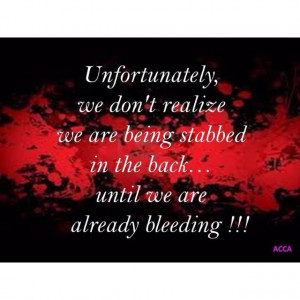 ... realize we are being stabbed in the back until we are already bleeding