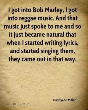 Matisyahu Miller - I got into Bob Marley, I got into reggae music. And ...