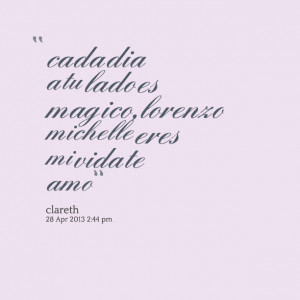 ... cada dia a tu lado es magico,lorenzo micbeeeeeepe eres mi vida te amo