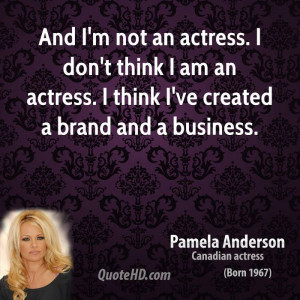 pamela anderson pamela anderson and im not an actress i dont think i