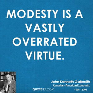 Modesty is a vastly overrated virtue.