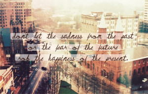 ... Fear of the Future Rob the Happiness of the Present ~ Happiness Quote