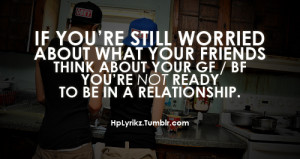 ... think about your GF / BF, you’re NOT ready to be in a relationship