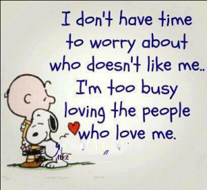 don't have time to worry about who doesn't like me... I'm too busy ...