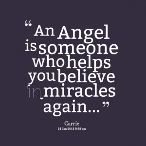 Quotes Picture: an angel is someone who helps you believe in miracles ...