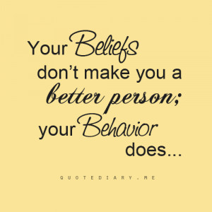 Your beliefs dont make you a better person