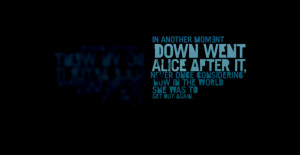 In another moment down went Alice after it, never once considering how ...