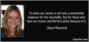 ... hear our stories and feel less alone because of it. - Joyce Maynard