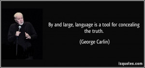 By and large, language is a tool for concealing the truth. - George ...