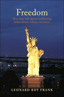 Freedom: More Than 600 Quotes Celebrating Independence, Liberty, and ...