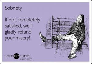 Funny Encouragement Ecard: Sobriety If not completely satisfied, we'll ...