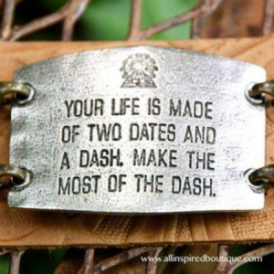 ... Is Made Of Two Dates And A Dash. Make The Most Of The Dash #Humanism
