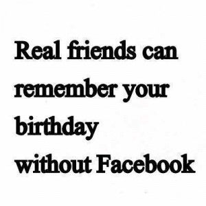 Real friends can remember your birthday without Facebook