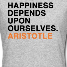 HAPPINESS DEPENDS UPON OURSELVES - ARISTOTLE quote Women's T-Shirts