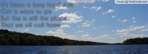 It's been a long hard rideGot a ways to goBut this is still the ...