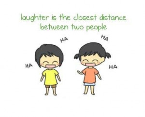 Laughter is the closest distance between two people.