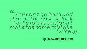 You can't go back and change the past, so look to the future and don't ...