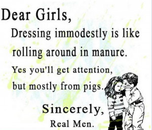 Dressing immodestly is like rolling araound in manure. Yes you''ll get ...