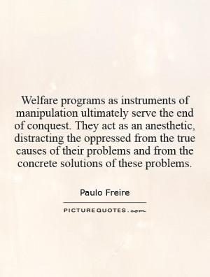 Welfare programs as instruments of manipulation ultimately serve the ...