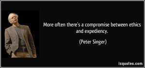 ... there's a compromise between ethics and expediency. - Peter Singer