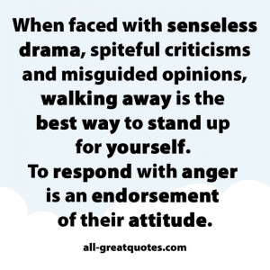 When faced with senseless drama, spiteful criticisms and misguided ...