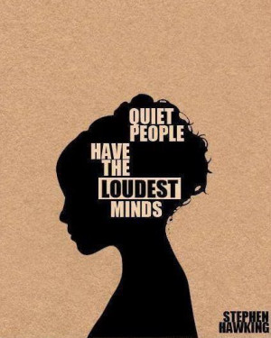 Quiet people have the loudest minds