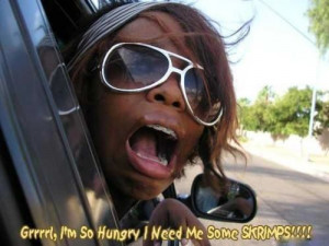 Girl I'm So Hungry I Need Me Some Skrimps!!!! ---- Best funny ...