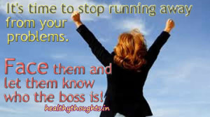 It’s time to stop running away from your problems.