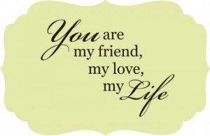 are my friend my love my life tweet pin it