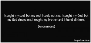 sought my soul, but my soul I could not see. I sought my God, but my ...