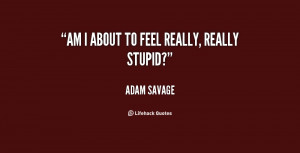 quote-Adam-Savage-am-i-about-to-feel-really-really-43670.png