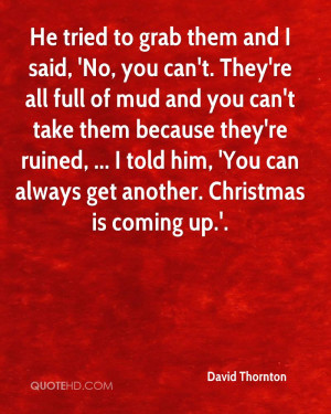 He tried to grab them and I said, 'No, you can't. They're all full of ...