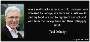 was a really picky eater as a child. Because I was obsessed by Popeye ...
