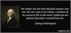 ... and physical education I received from her. - George Washington