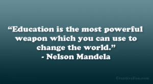 ... weapon which you can use to change the world.” – Nelson Mandela