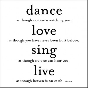 Dance as though no one - live life to the fullest quotes