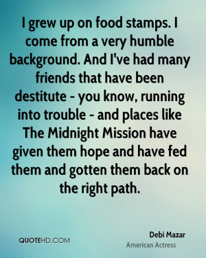 grew up on food stamps. I come from a very humble background. And I ...