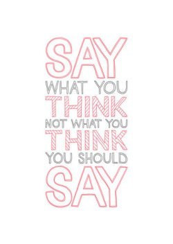 say what you think inspirational art quote text font motivation advice