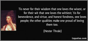 Tis never for their wisdom that one loves the wisest, or for their wit ...