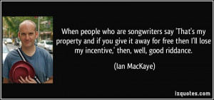 who are songwriters say 'That's my property and if you give it away ...