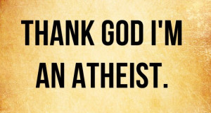 Thank God I’m an Atheist