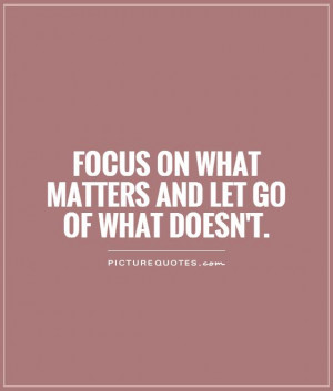 Focus on what matters and let go of what doesn't. Picture Quote #1