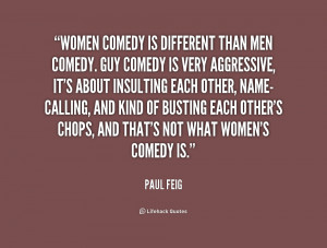 Women comedy is different than men comedy. Guy comedy is very ...