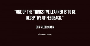 One of the things I've learned is to be receptive of feedback.